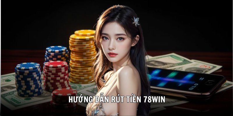 Hướng dẫn rút tiền 78Win