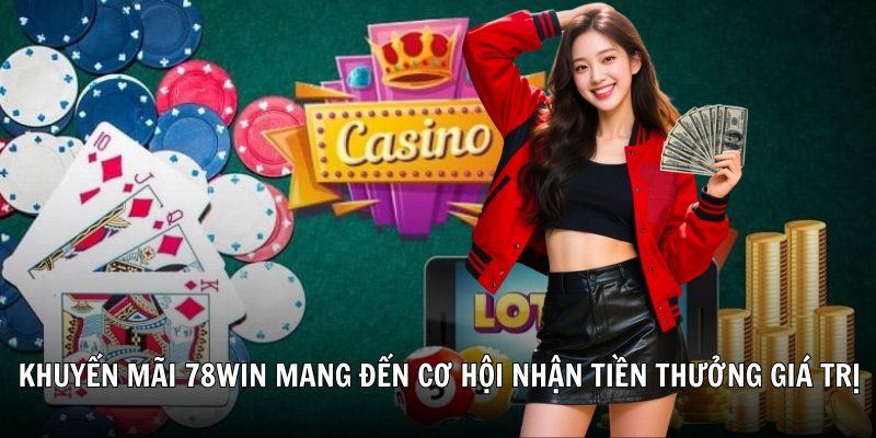 huyến mãi 78win mang đến cơ hội nhận tiền thưởng giá trị