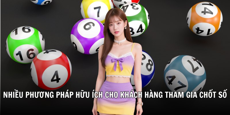Nhiều phương pháp hữu ích cho khách hàng tham gia chốt số