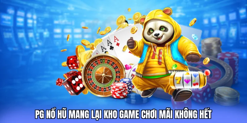PG nổ hũ mang lại kho game chơi mãi không hết
